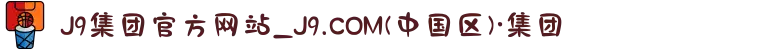 J9集团官方网站_J9.COM(中国区)·集团
